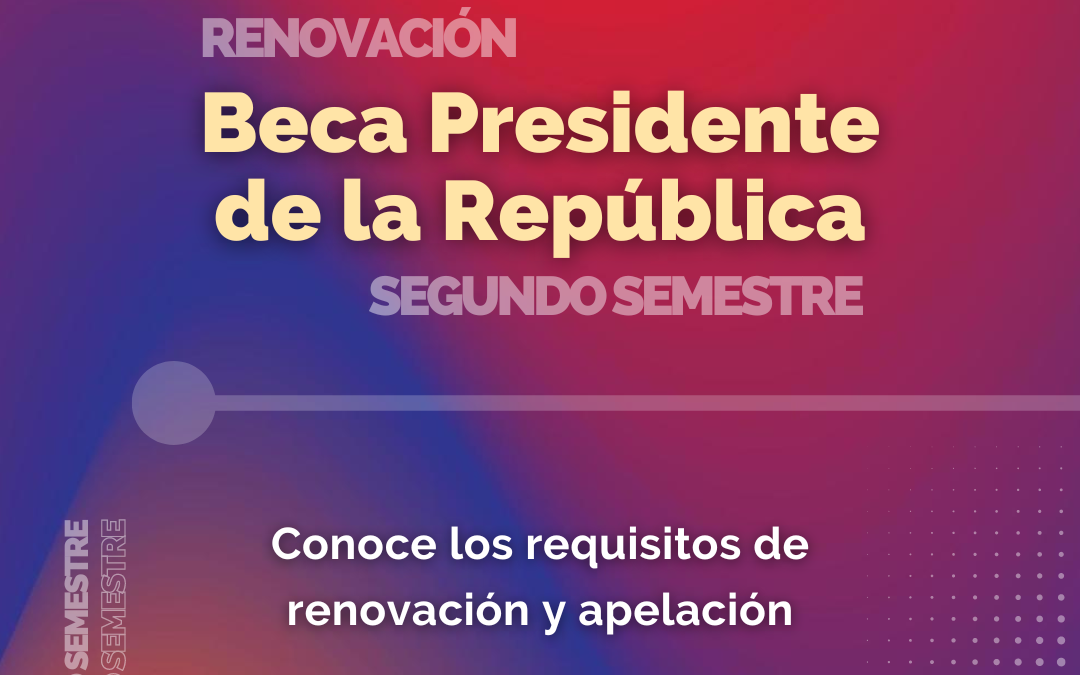 Conoce cómo renovar la Beca Presidente de la República